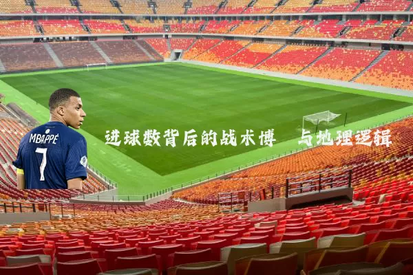 进球数背后的战术博弈与地理逻辑
