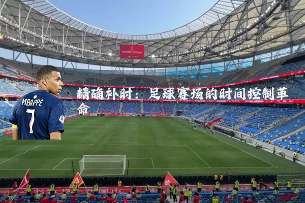 精确补时：足球赛场的时间控制革命