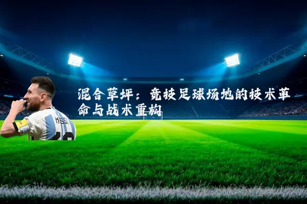 混合草坪：竞技足球场地的技术革命与战术重构