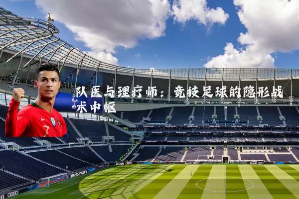 队医与理疗师:竞技足球的隐形战术中枢