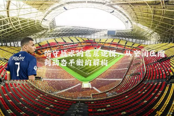 防守战术的底层逻辑:从空间压缩到动态平衡的解构