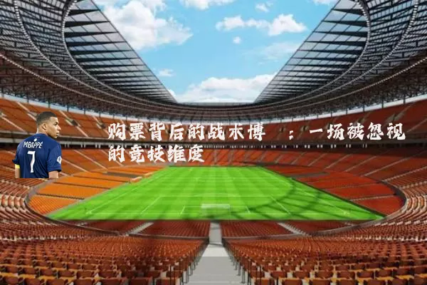 购票背后的战术博弈:一场被忽视的竞技维度