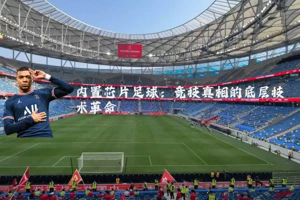 内置芯片足球:竞技真相的底层技术革命
